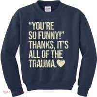 You're So Funny Thanks It's All Of The Trauma Kids Sweatshirt thumb 0