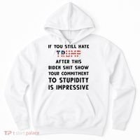 You Still Hate Trump After Biden Stupidity Funny Politcal Hoodie thumb 0