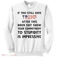 You Still Hate Trump After Biden Stupidity Funny Politcal Sweatshirt thumb 0