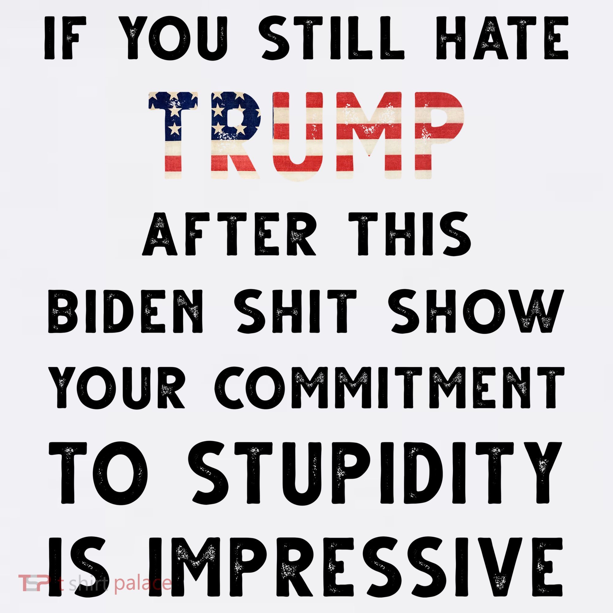 You Still Hate Trump After Biden Stupidity Funny Politcal Sweatshirt