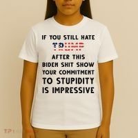 You Still Hate Trump After Biden Stupidity Funny Politcal T-Shirt thumb 4
