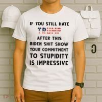 You Still Hate Trump After Biden Stupidity Funny Politcal T-Shirt thumb 6