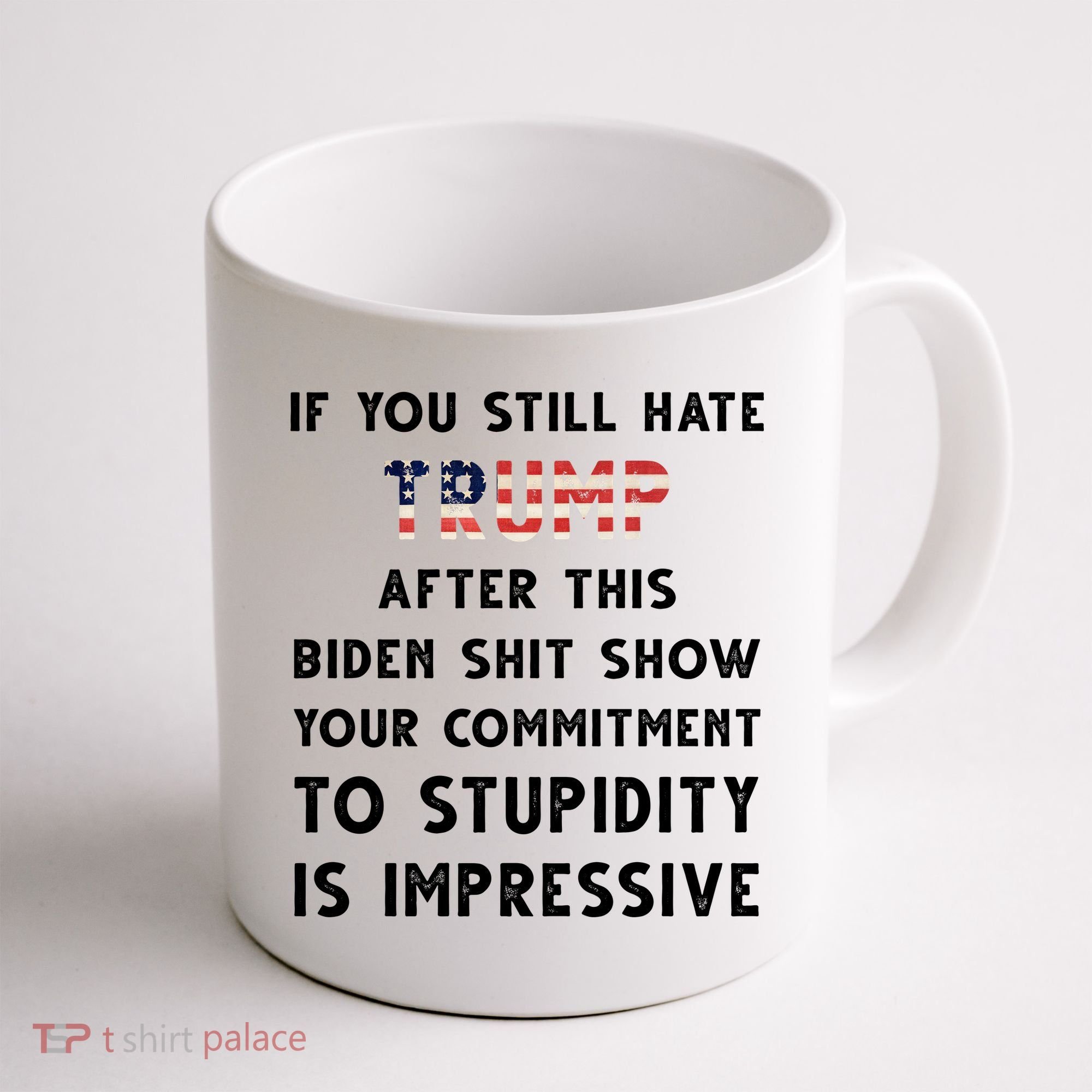 You Still Hate Trump After Biden Stupidity Funny Politcal Coffee Mug