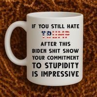 You Still Hate Trump After Biden Stupidity Funny Politcal Coffee Mug thumb 2