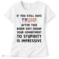 You Still Hate Trump After Biden Stupidity Funny Politcal Women's T-Shirt thumb 0