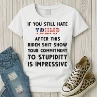 You Still Hate Trump After Biden Stupidity Funny Politcal Women's T-Shirt thumb 3