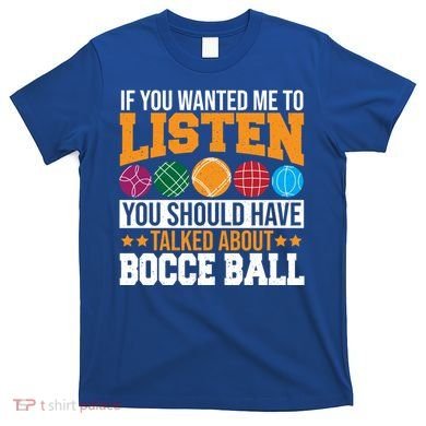 You Should Have Talked About Bocce Ball Meaningful Gift T-Shirt