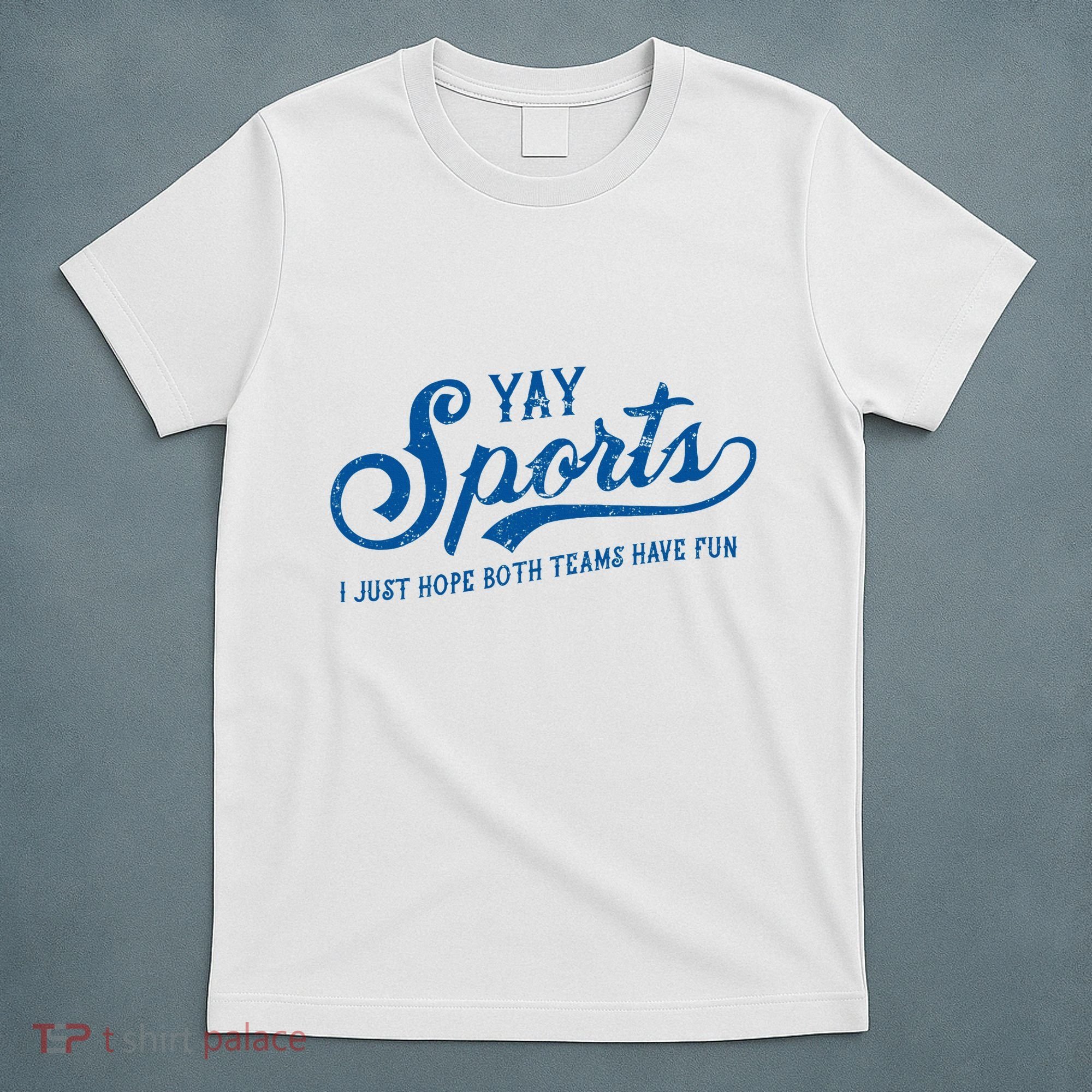 Yay Sports! I Just Hope Both Teams Have Fun Funny Sports T-Shirt