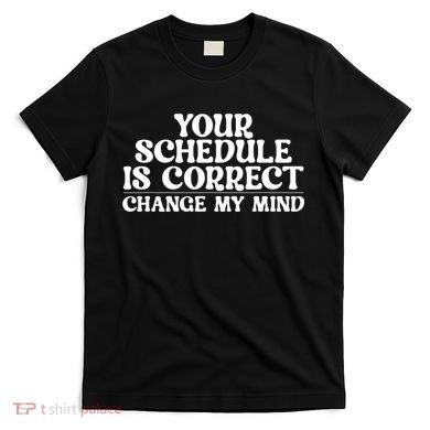 Your Schedule Is Correct Change My Mind School Counselor T-Shirt