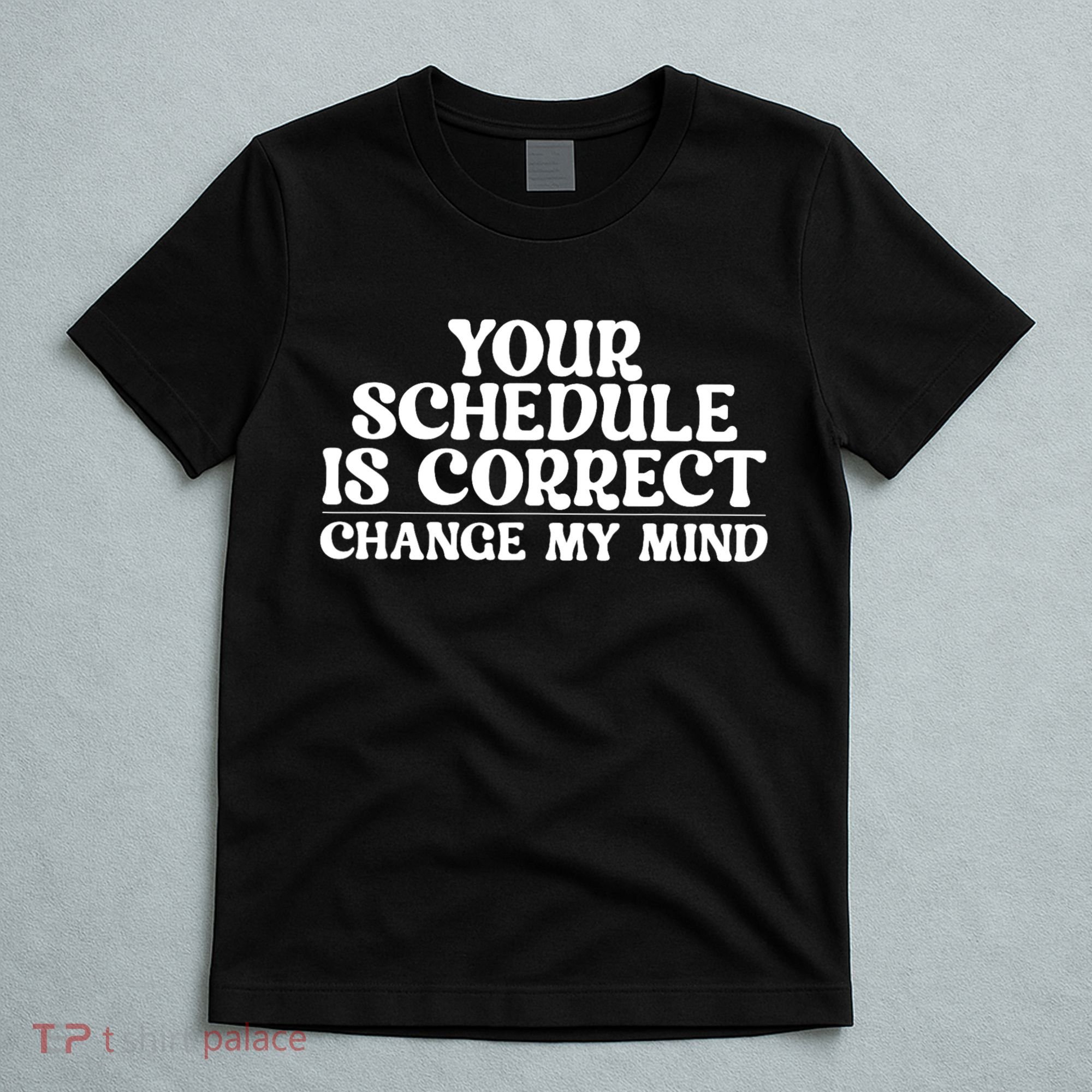Your Schedule Is Correct Change My Mind School Counselor T-Shirt