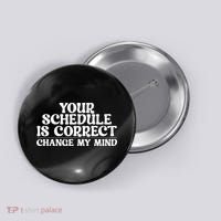 Your Schedule Is Correct Change My Mind School Counselor Button thumb 0