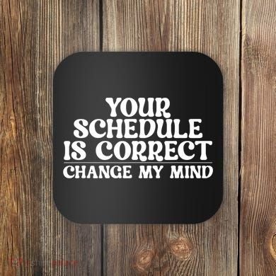 Your Schedule Is Correct Change My Mind School Counselor Coaster