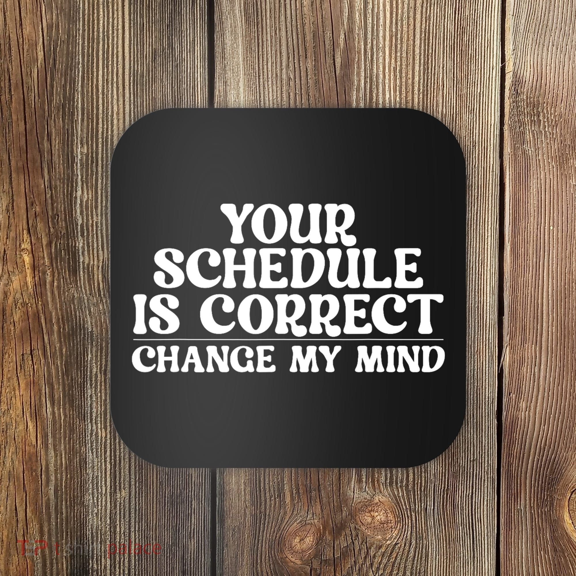 Your Schedule Is Correct Change My Mind School Counselor Coaster