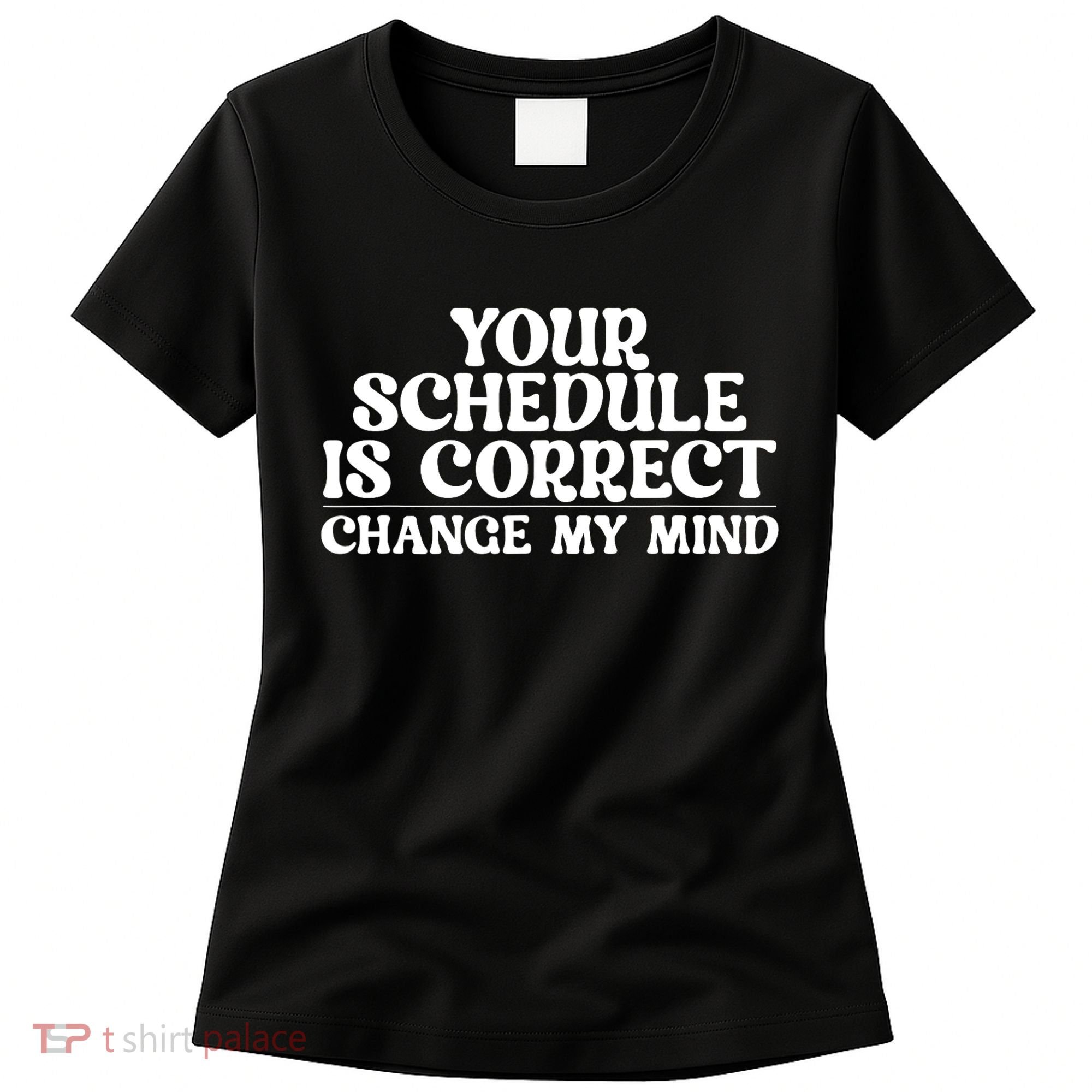 Your Schedule Is Correct Change My Mind School Counselor Women's T-Shirt