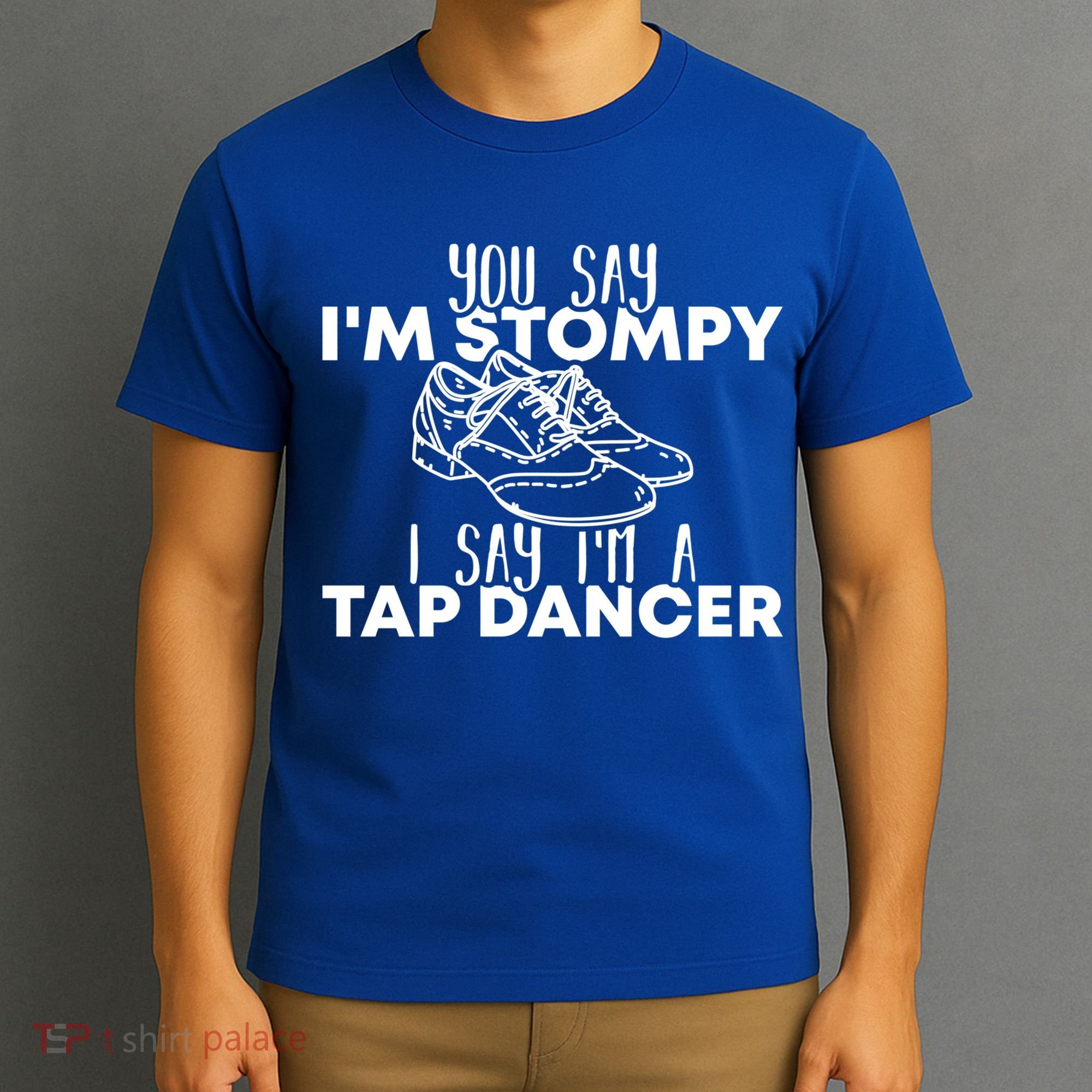 You Say I’m Stompy I Say I’m A Tap Dancer Tap Dance Day Cute Gift T-Shirt