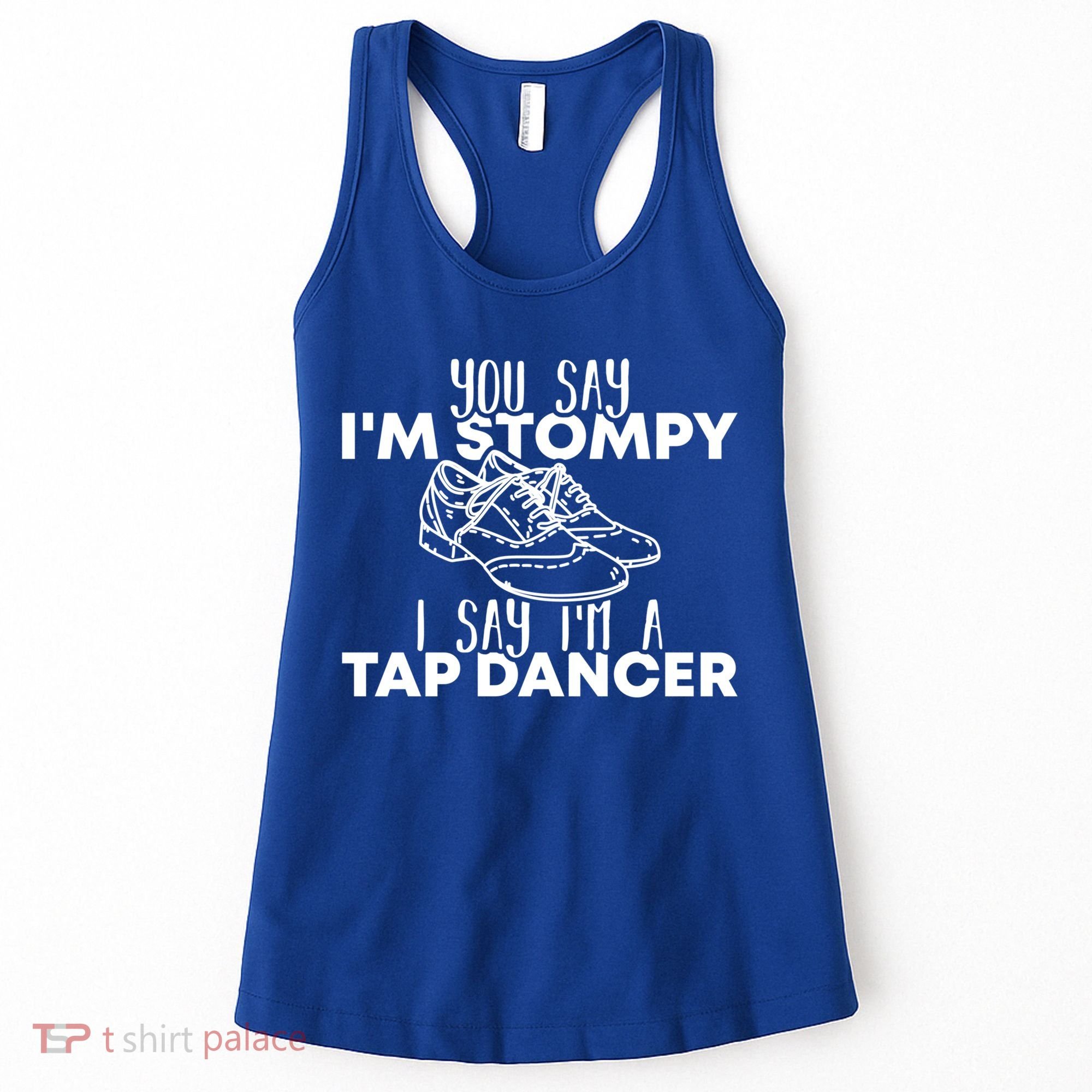 You Say I’m Stompy I Say I’m A Tap Dancer Tap Dance Day Cute Gift Women's Tank Top