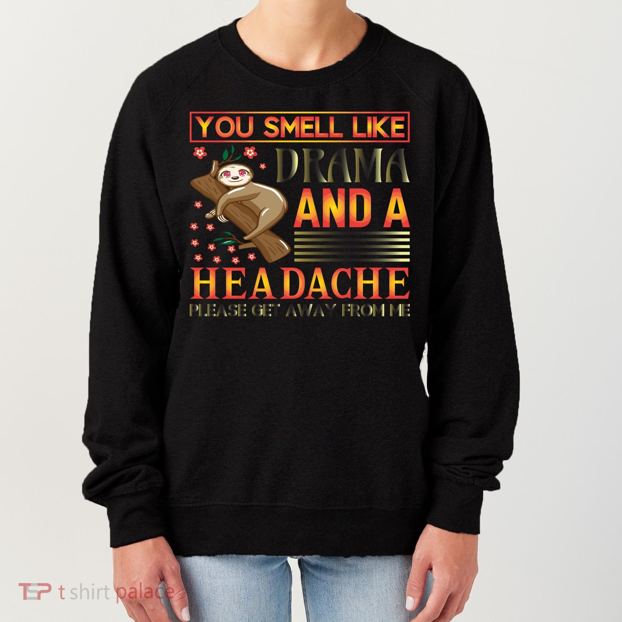 You Smell Like Drama And A Headache Please Get Away From Me Women's Sweatshirt