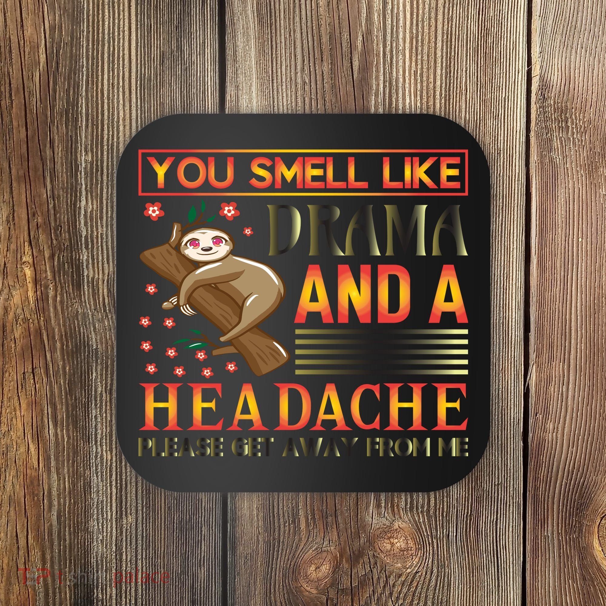 You Smell Like Drama And A Headache Please Get Away From Me Coaster