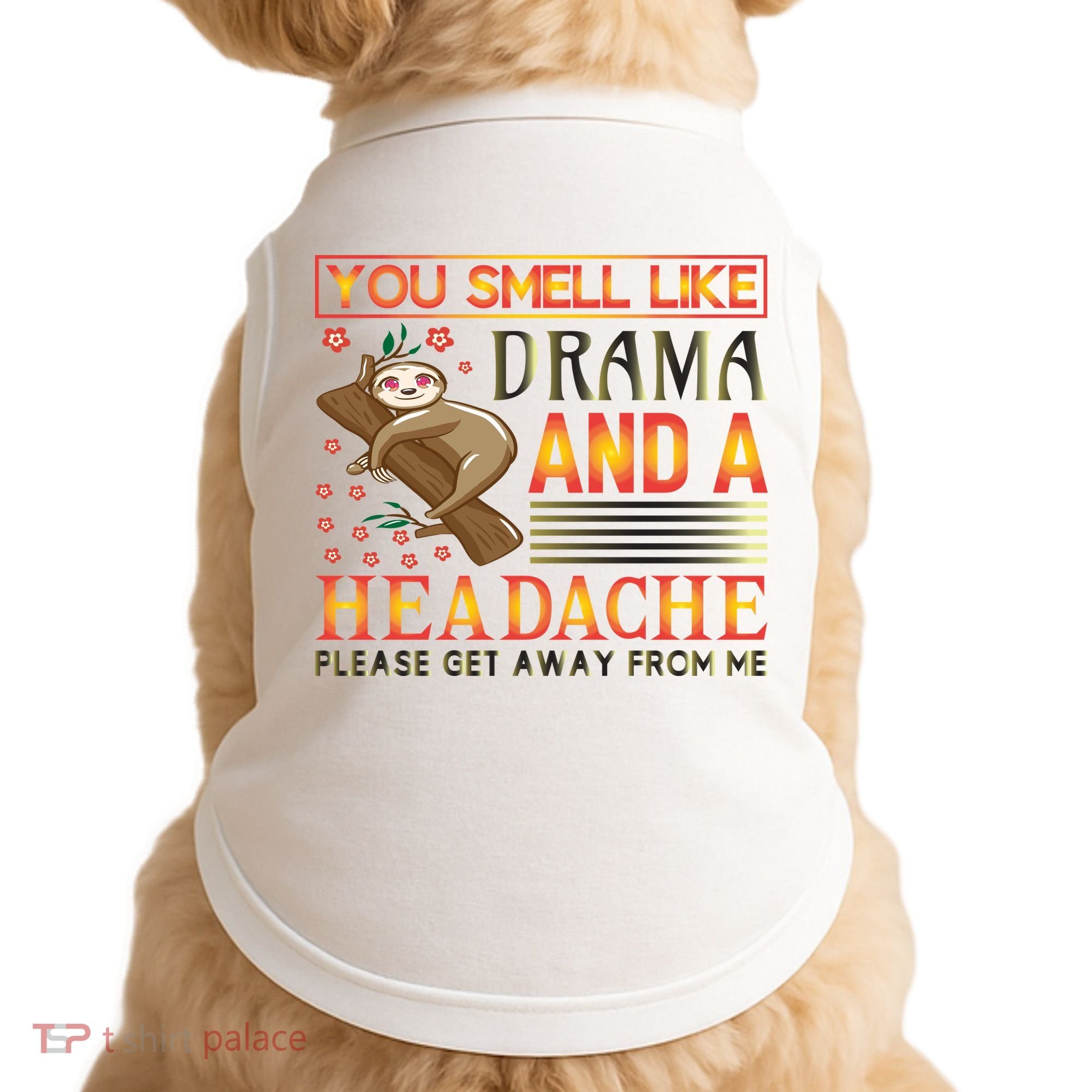 You Smell Like Drama And A Headache Please Get Away From Me Doggie Tank