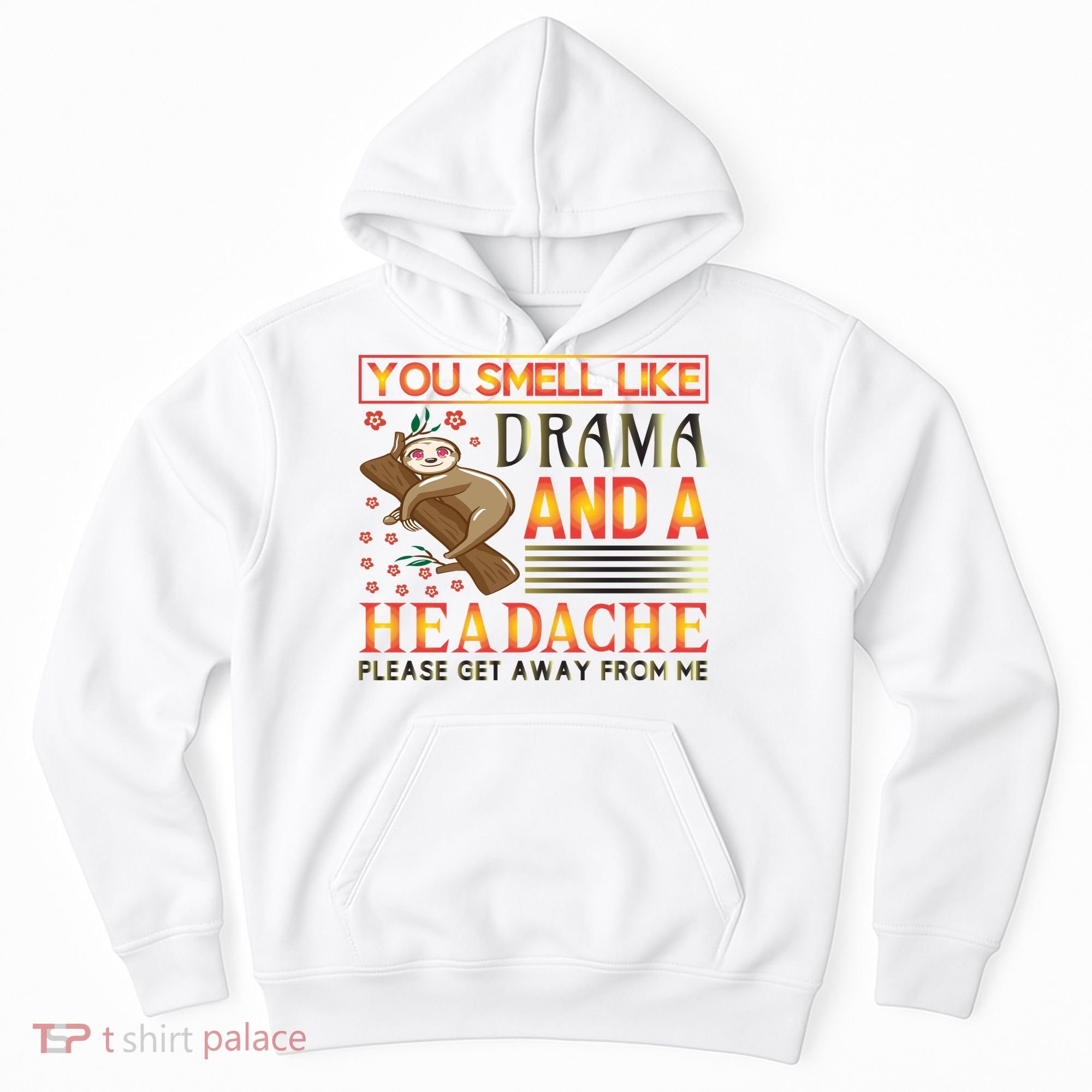 You Smell Like Drama And A Headache Please Get Away From Me Hoodie