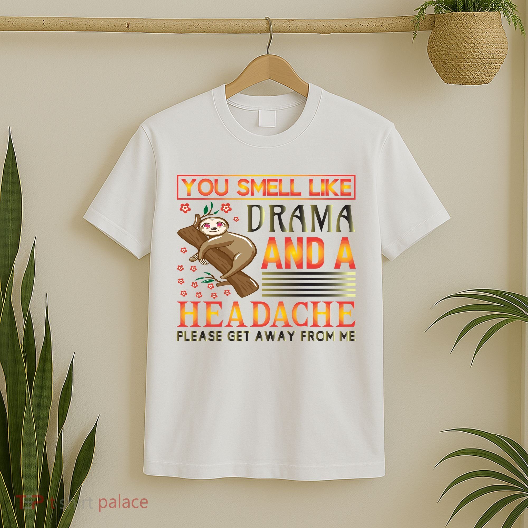 You Smell Like Drama And A Headache Please Get Away From Me T-Shirt