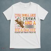 You Smell Like Drama And A Headache Please Get Away From Me T-Shirt thumb 5