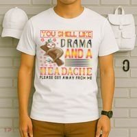 You Smell Like Drama And A Headache Please Get Away From Me T-Shirt thumb 6