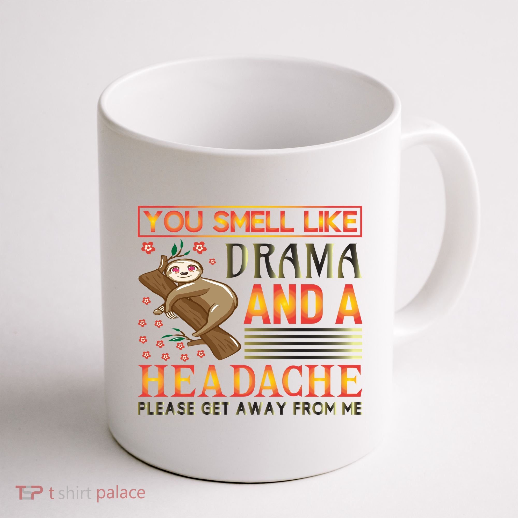 You Smell Like Drama And A Headache Please Get Away From Me Coffee Mug