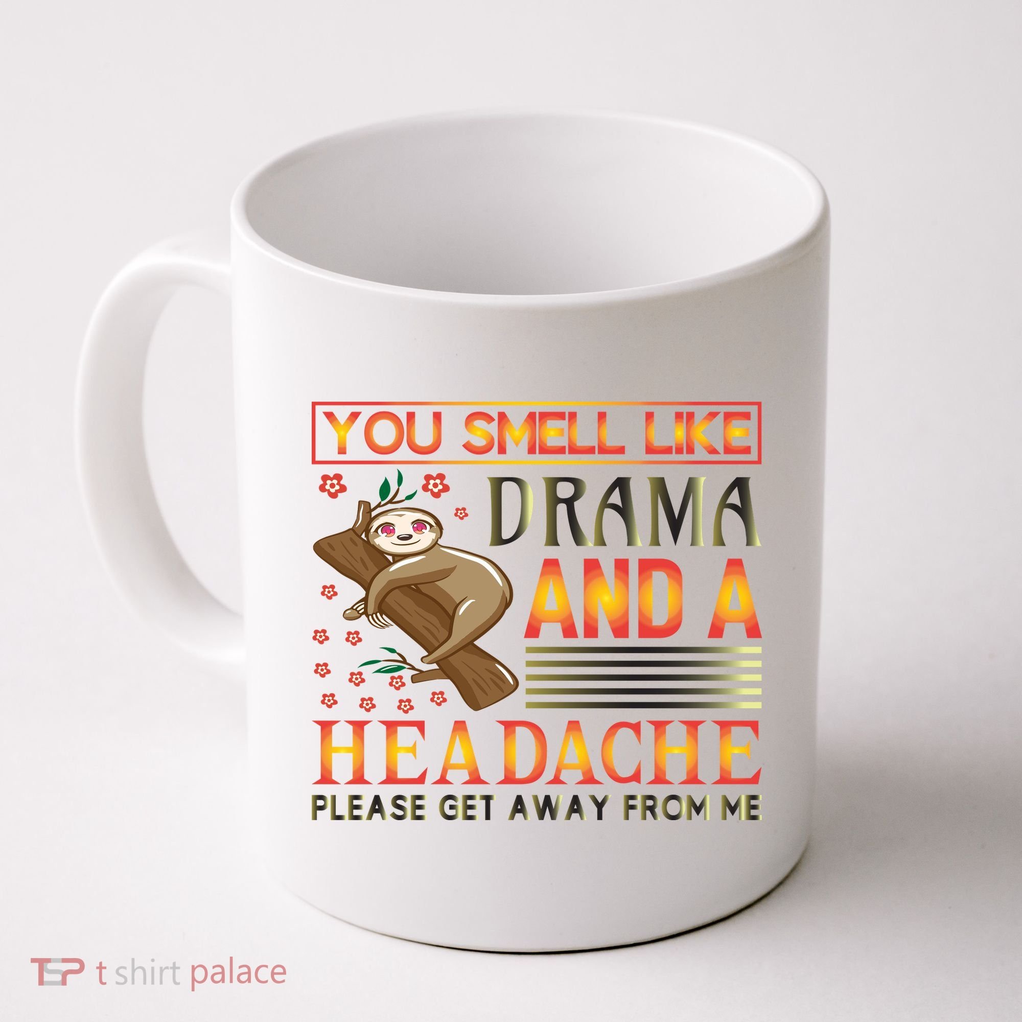You Smell Like Drama And A Headache Please Get Away From Me Coffee Mug