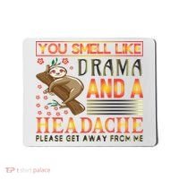 You Smell Like Drama And A Headache Please Get Away From Me Mousepad thumb 0