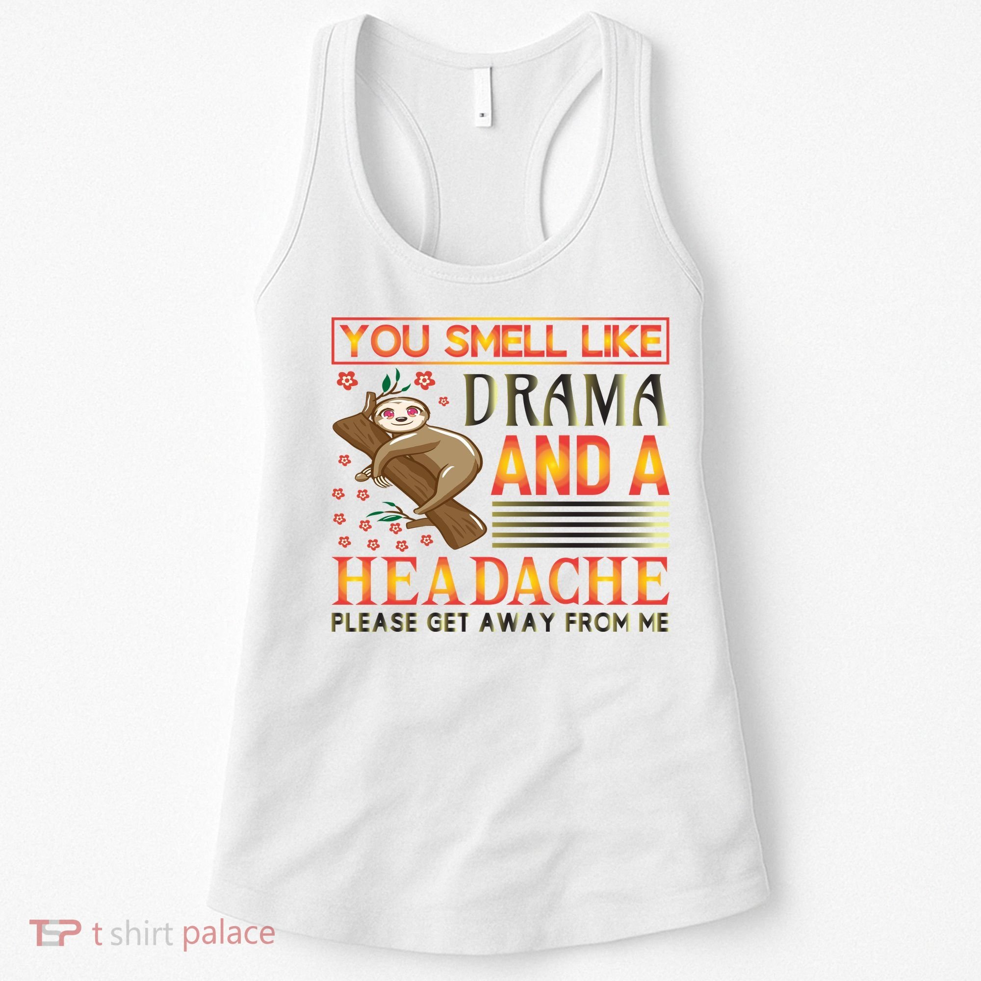 You Smell Like Drama And A Headache Please Get Away From Me Women's Tank Top