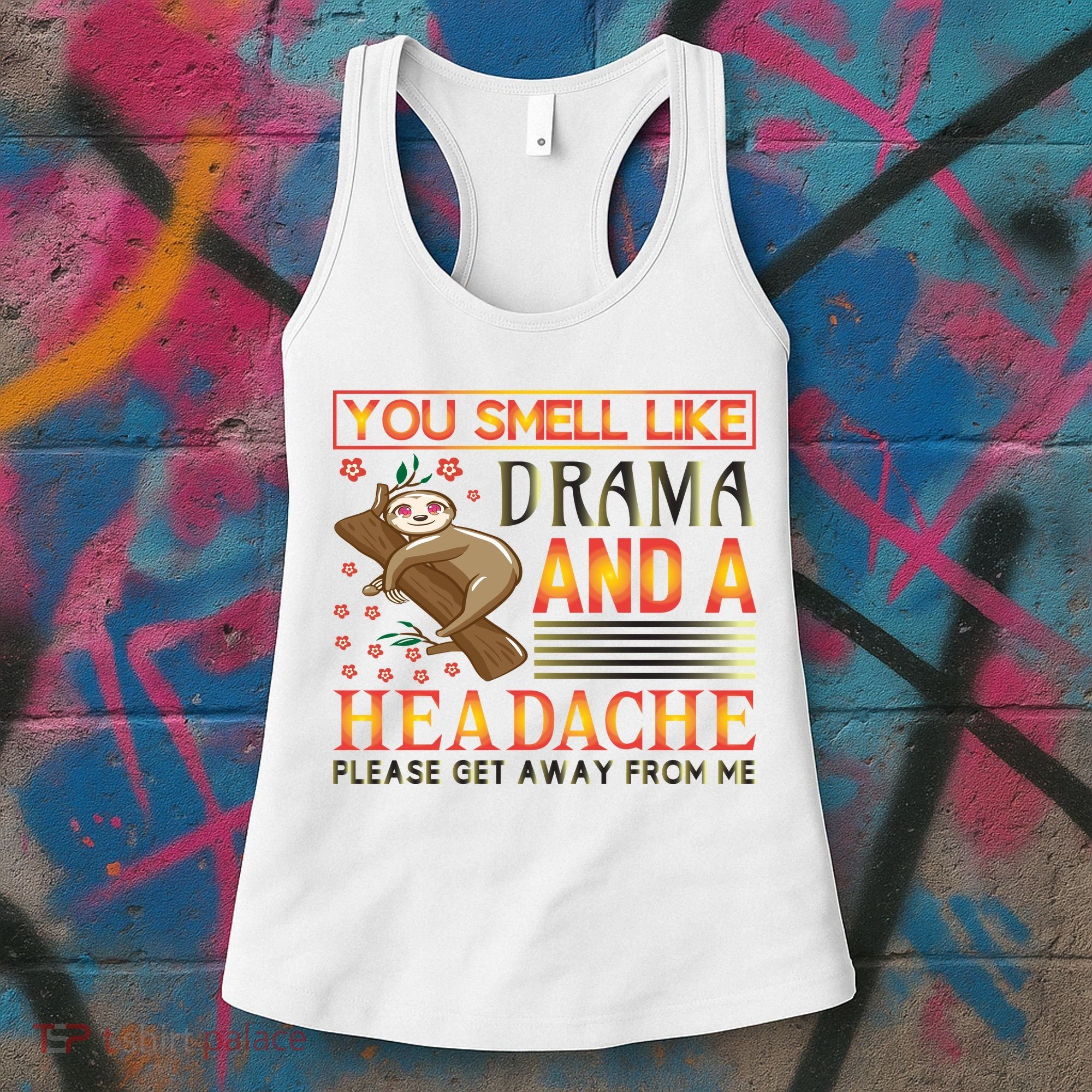 You Smell Like Drama And A Headache Please Get Away From Me Women's Tank Top