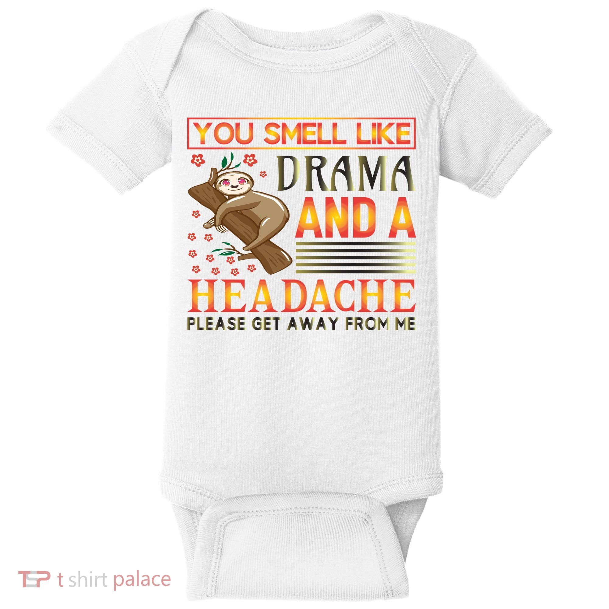 You Smell Like Drama And A Headache Please Get Away From Me Baby Bodysuit