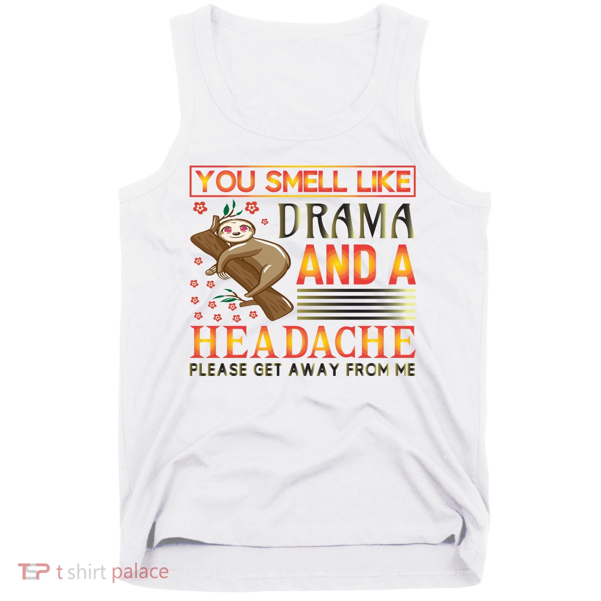 You Smell Like Drama And A Headache Please Get Away From Me Tank Top