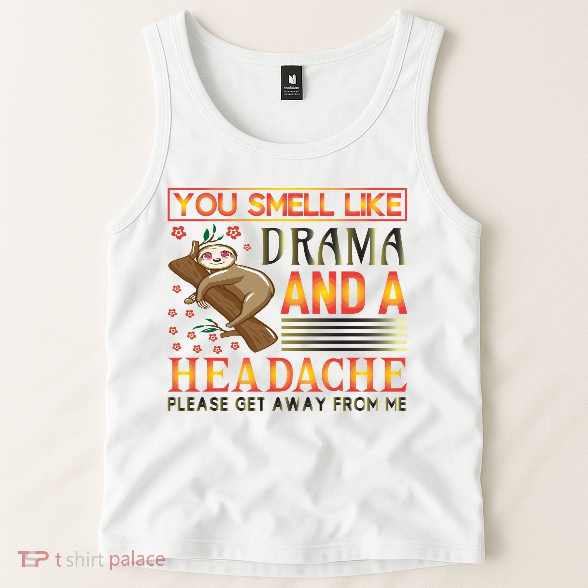 You Smell Like Drama And A Headache Please Get Away From Me Tank Top