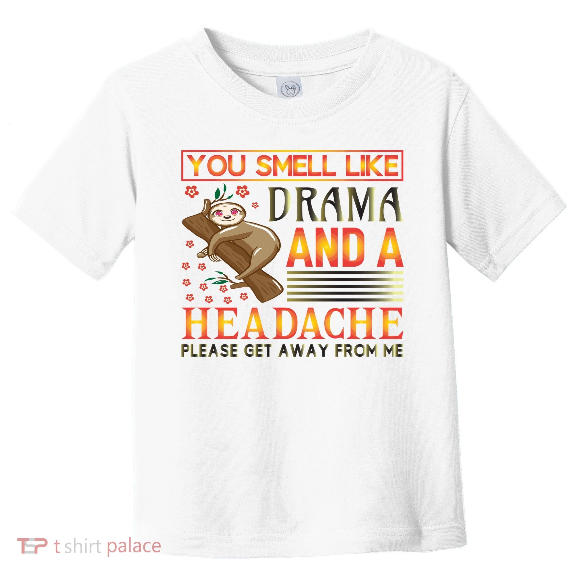 You Smell Like Drama And A Headache Please Get Away From Me Toddler T-Shirt