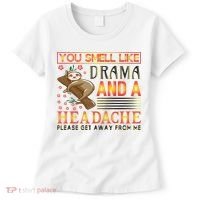You Smell Like Drama And A Headache Please Get Away From Me Women's T-Shirt thumb 0