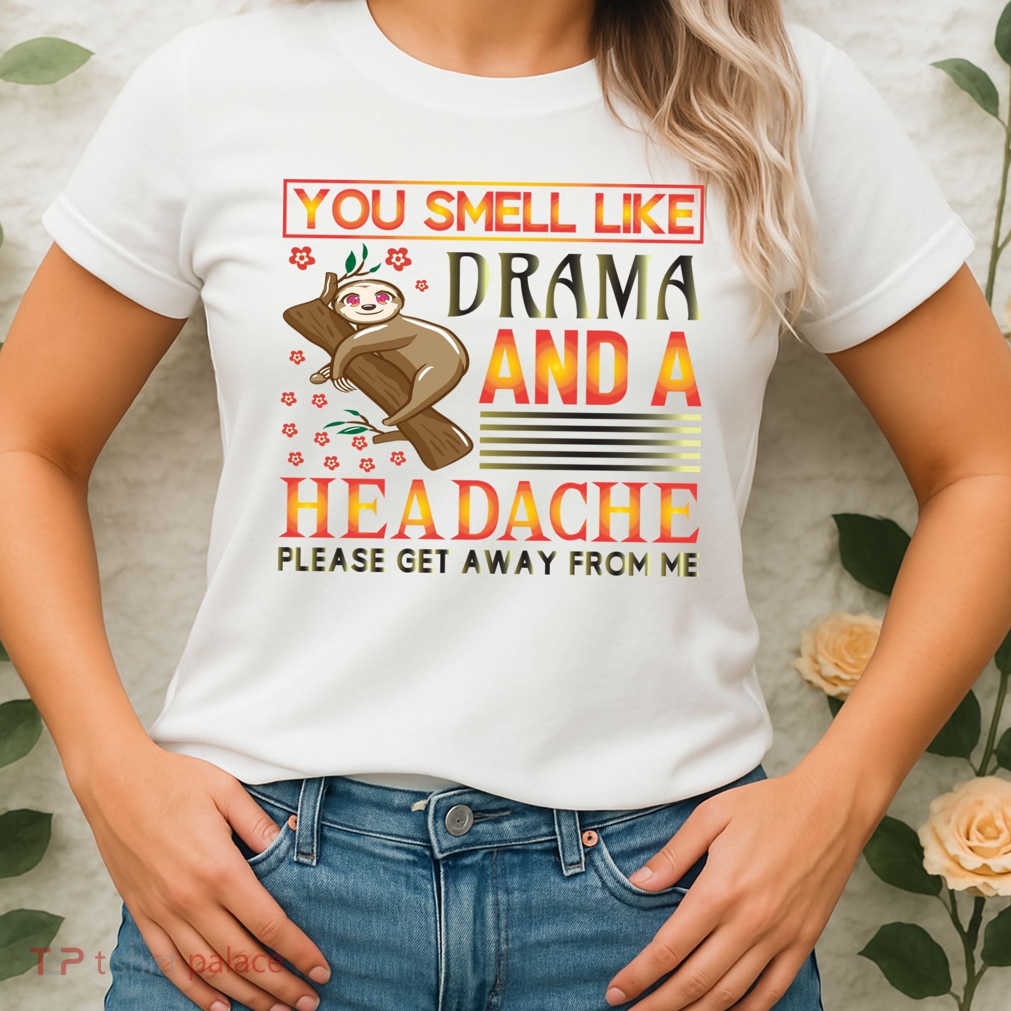 You Smell Like Drama And A Headache Please Get Away From Me Women's T-Shirt