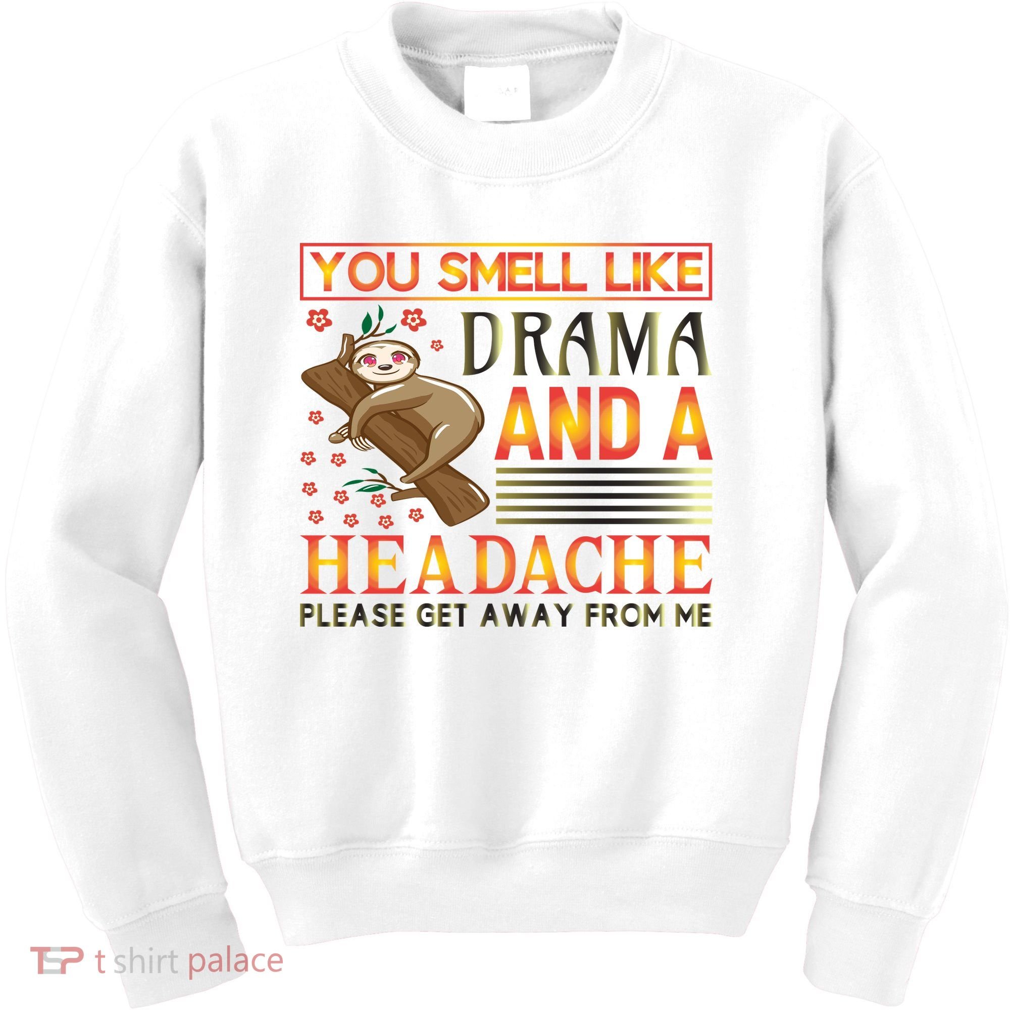 You Smell Like Drama And A Headache Please Get Away From Me Kids Sweatshirt