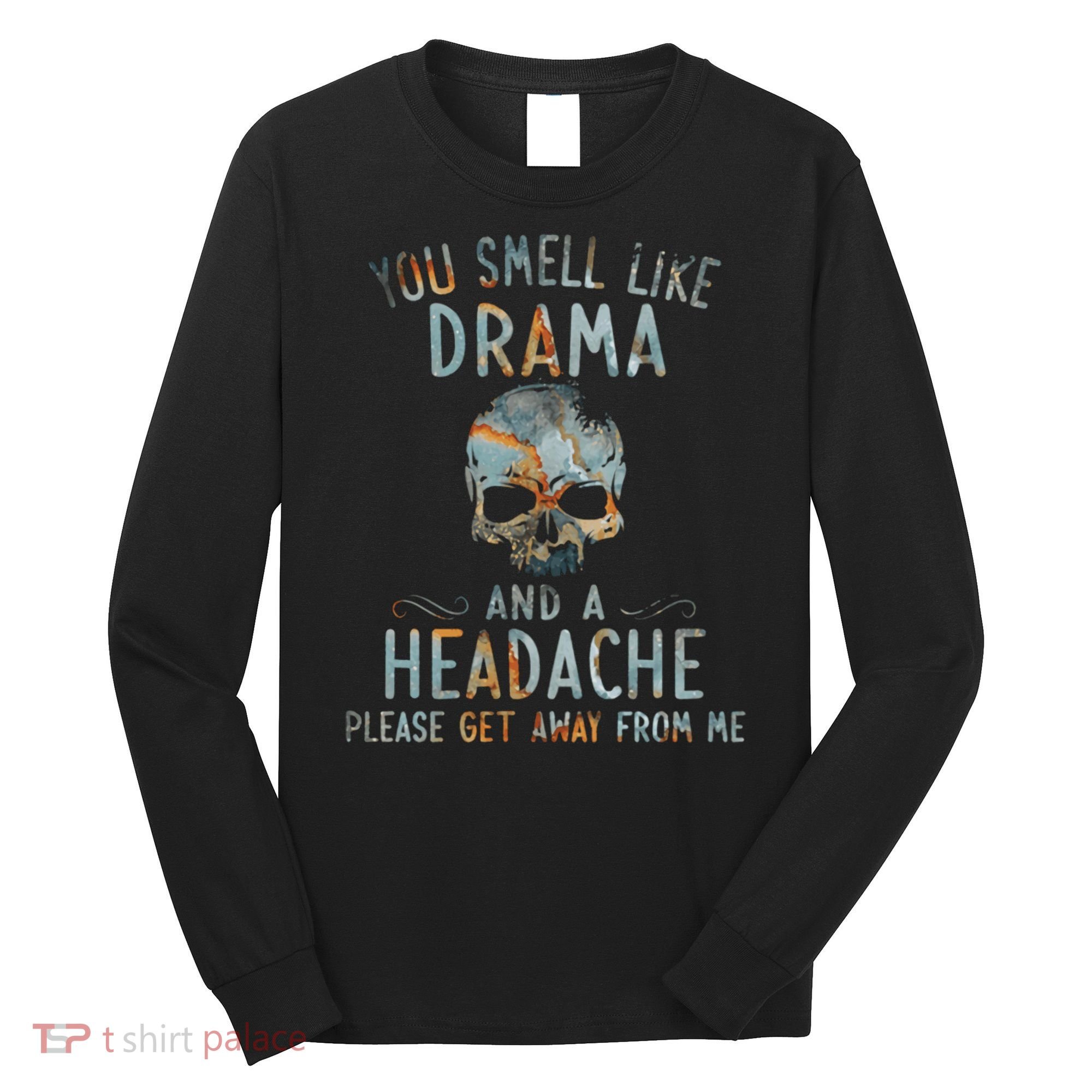 You Smell Like Drama And A Headache Skull Funny Long Sleeve Shirt