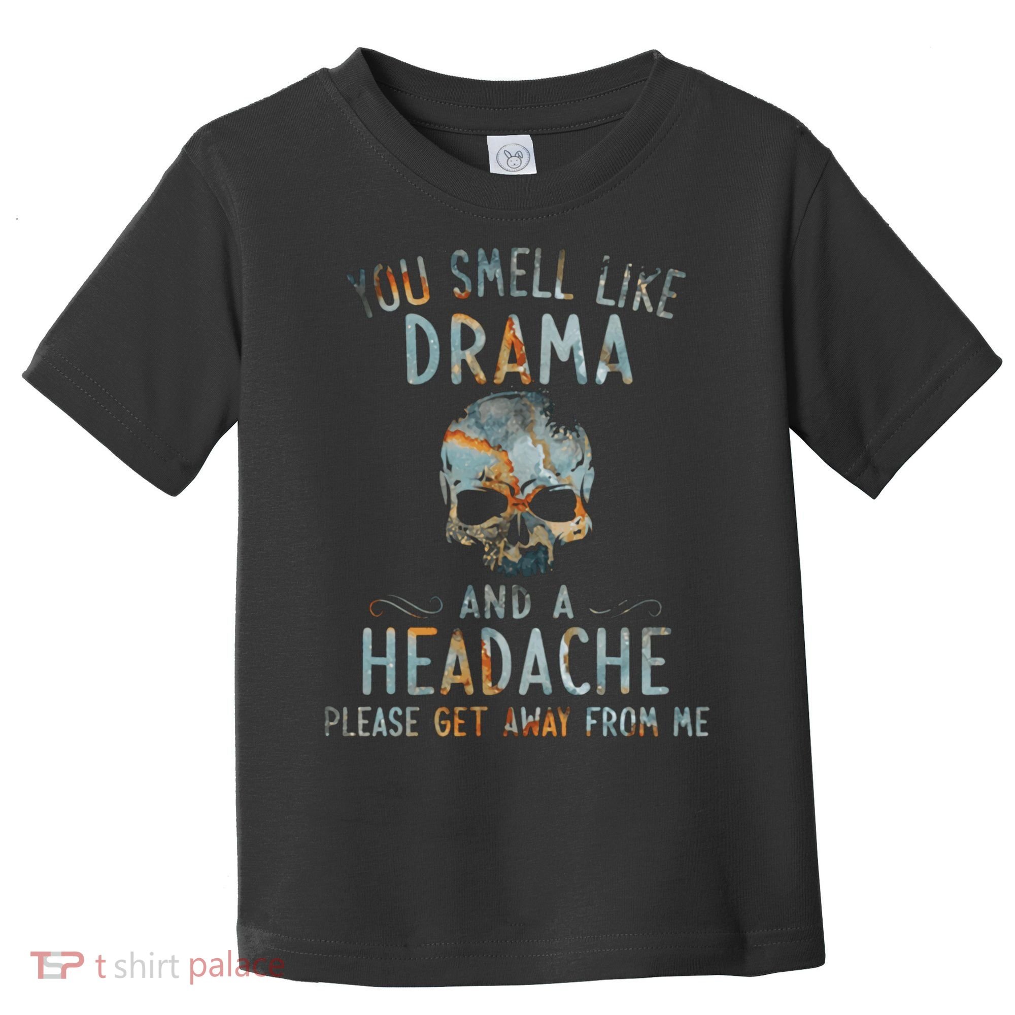 You Smell Like Drama And A Headache Skull Funny Toddler T-Shirt
