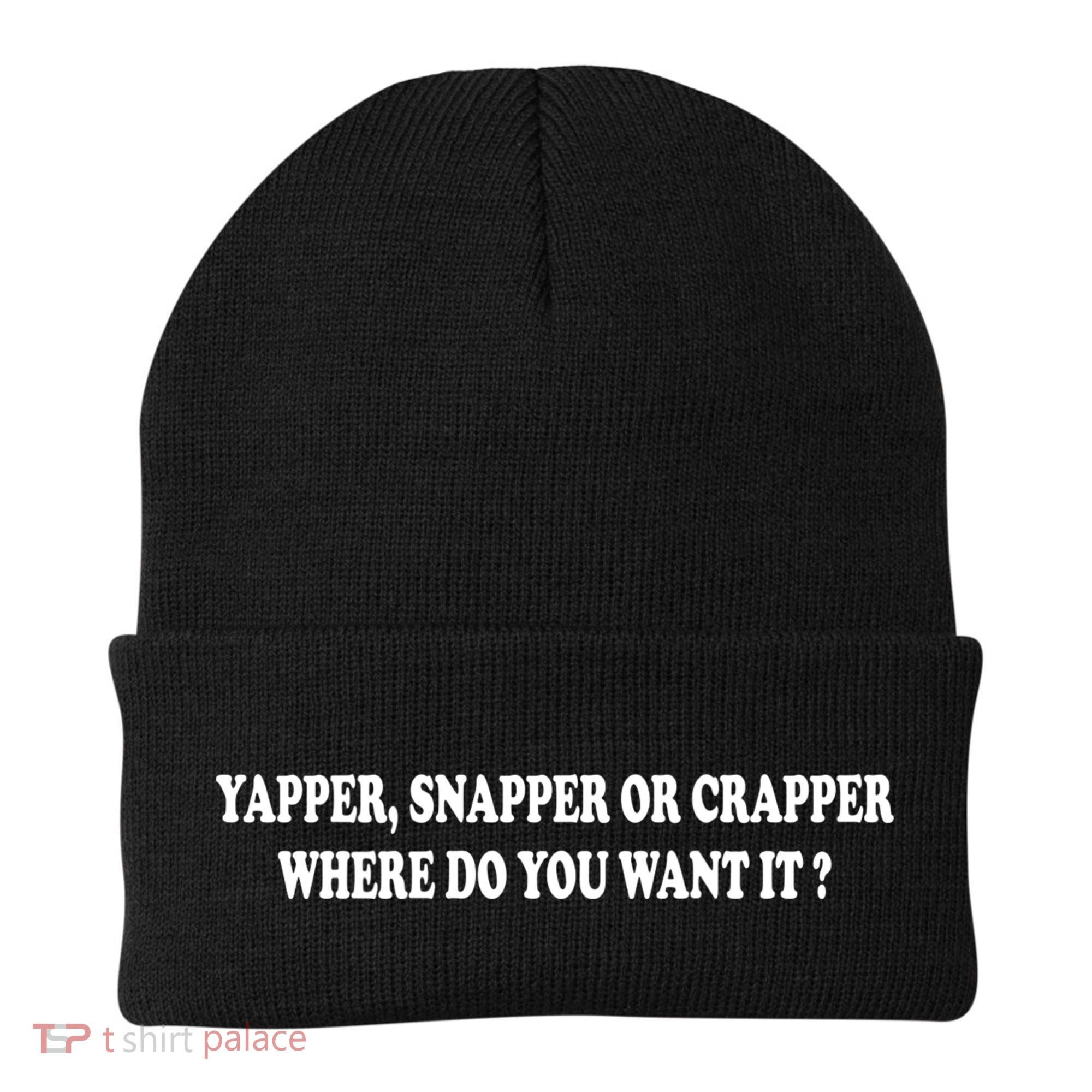 Yapper Snapper Or Crapper Where Do You Want It Funny Beanie
