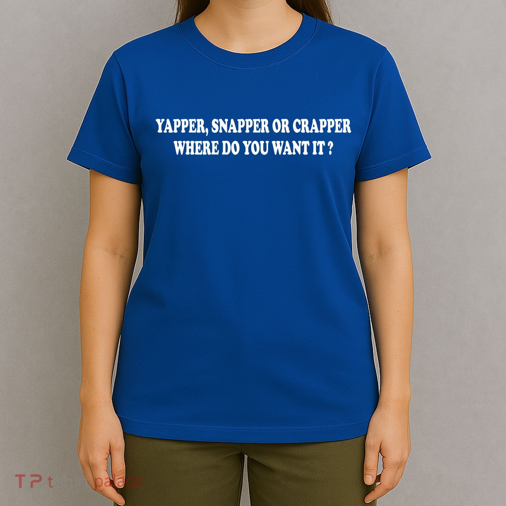 Yapper Snapper Or Crapper Where Do You Want It Funny T-Shirt