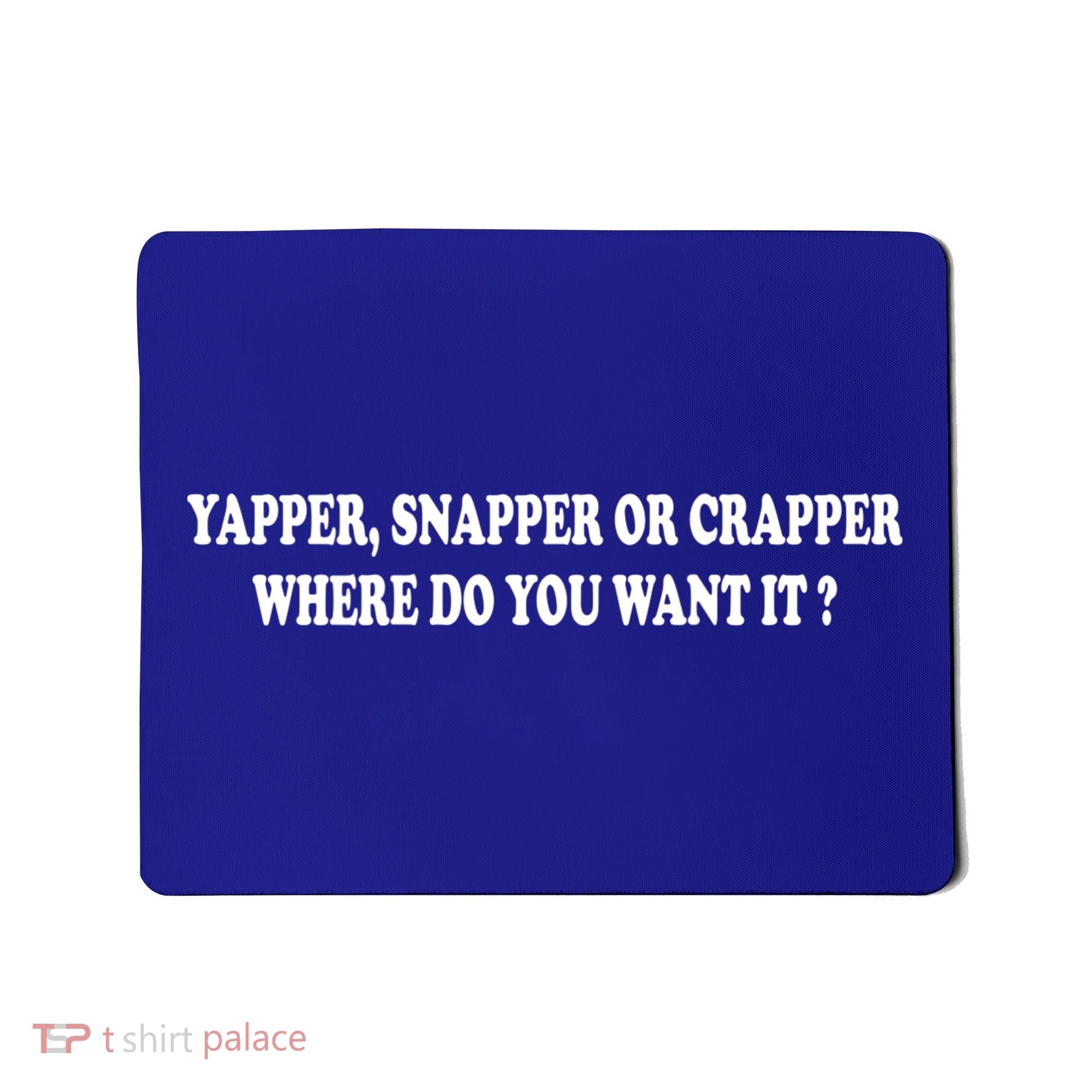 Yapper Snapper Or Crapper Where Do You Want It Funny Mousepad