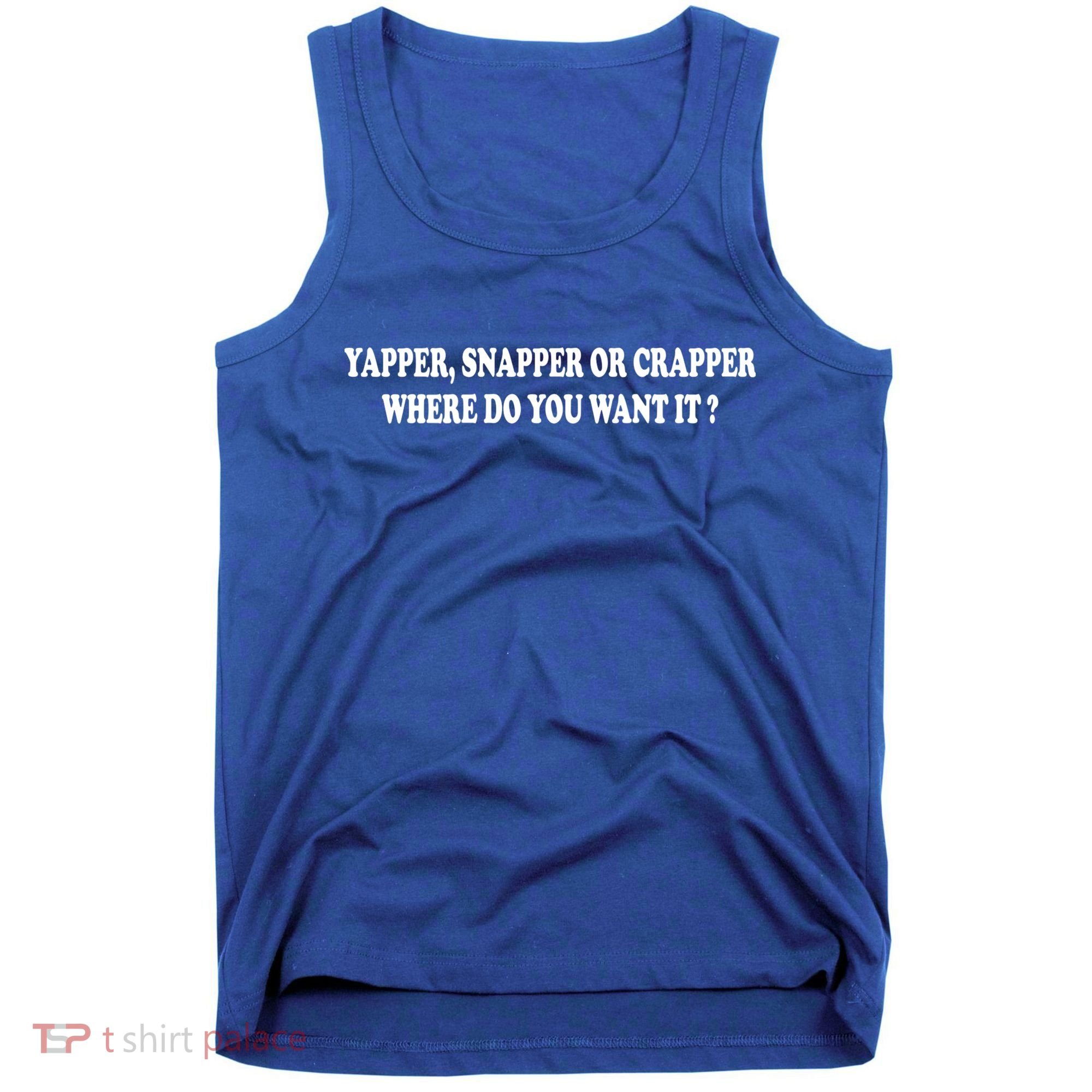 Yapper Snapper Or Crapper Where Do You Want It Funny Tank Top