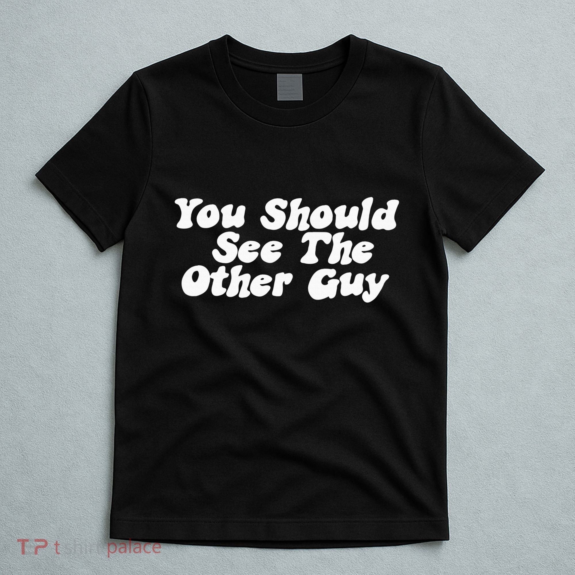 You Should See The Other Guy Funny Fight Joke T-Shirt