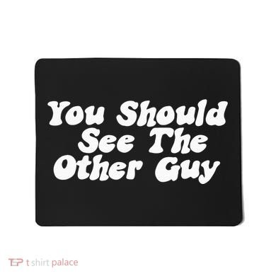 You Should See The Other Guy Funny Fight Joke Mousepad