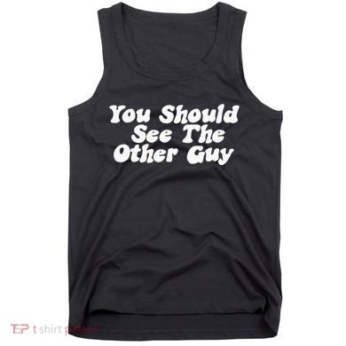 You Should See The Other Guy Funny Fight Joke Tank Top