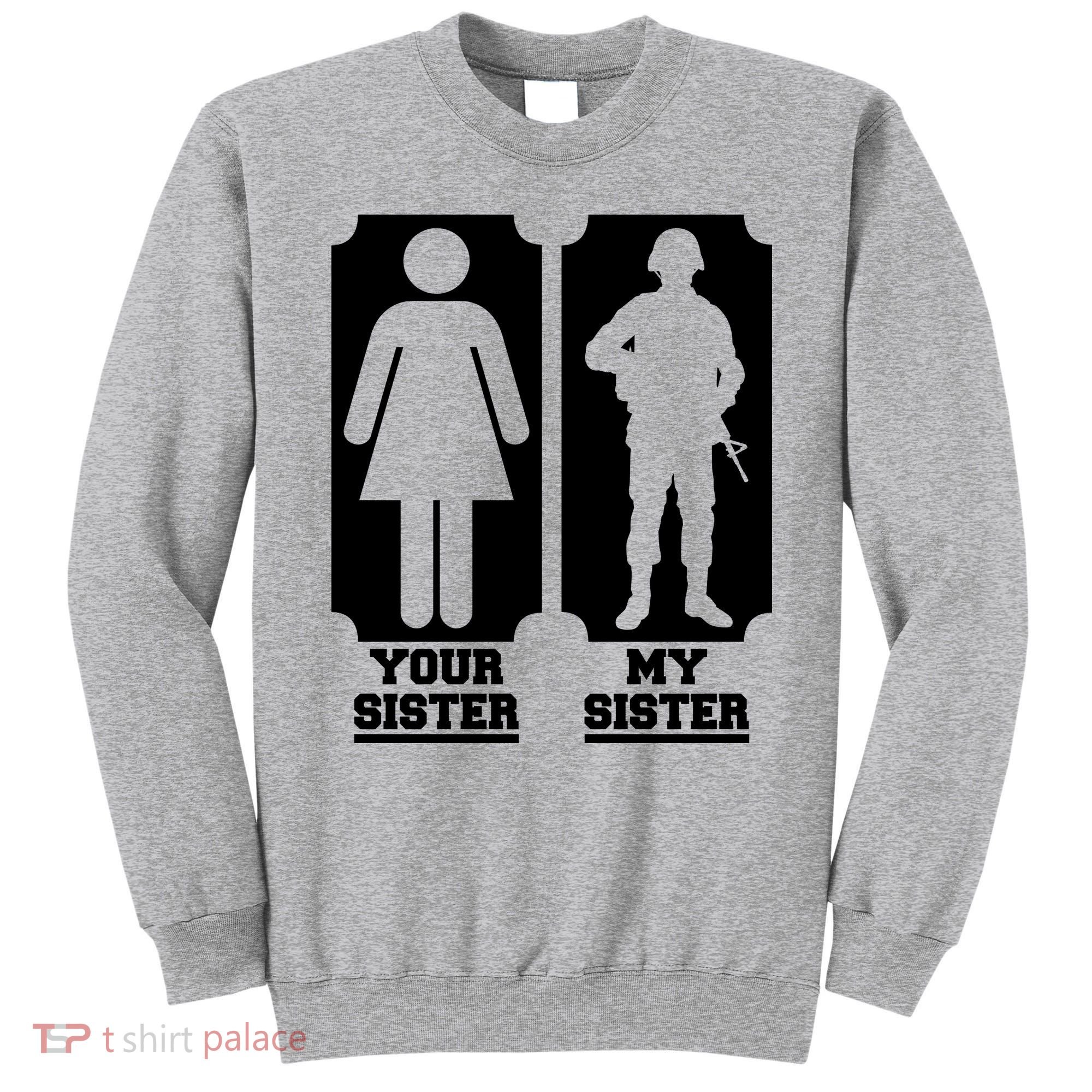 Your Sister Vs My Sister Is The The Military Sweatshirt