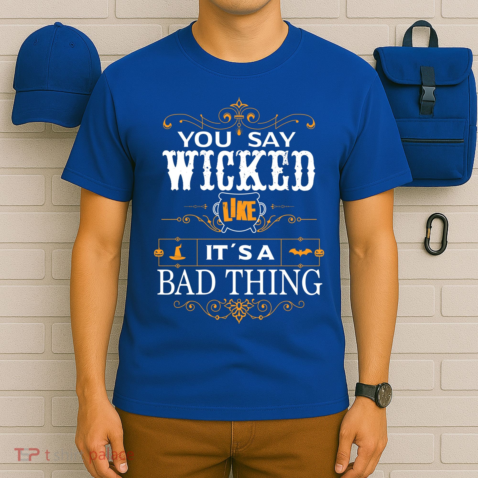 You Say Wicked Like Its A Bad Thing Funny Halloween Gift T-Shirt